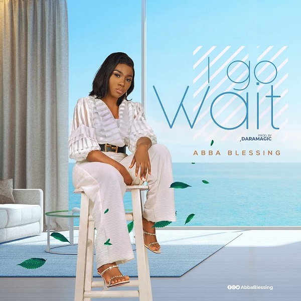 DOWNLOAD MP3: Abba Blessing – I Go Wait + LYRICS
