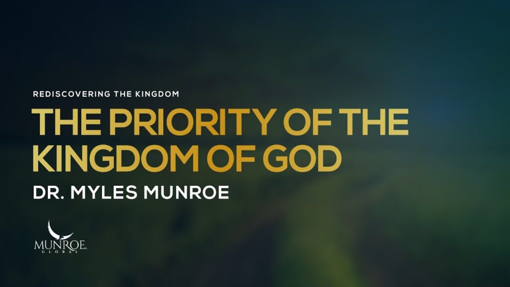 The Priority of the Kingdom of God  Dr. Myles Munroe